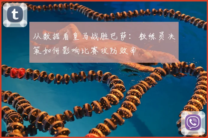 从数据看皇马战胜巴萨：教练员决策如何影响比赛攻防效率