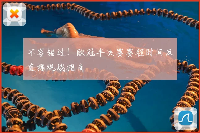 不容错过！欧冠半决赛赛程时间及直播观战指南