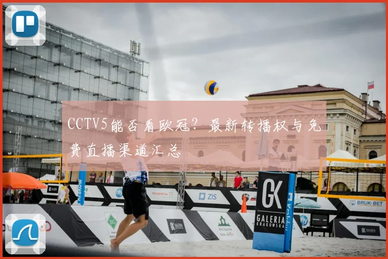 CCTV5能否看欧冠？最新转播权与免费直播渠道汇总