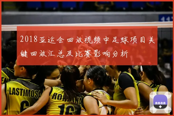 2018亚运会回放视频中足球项目关键回放汇总及比赛影响分析
