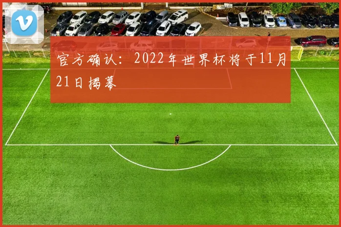 官方确认：2022年世界杯将于11月21日揭幕
