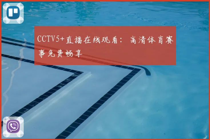 CCTV5+直播在线观看:高清体育赛事免费畅享