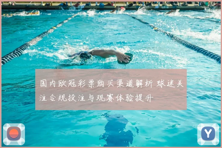 国内欧冠彩票购买渠道解析 球迷关注合规投注与观赛体验提升
